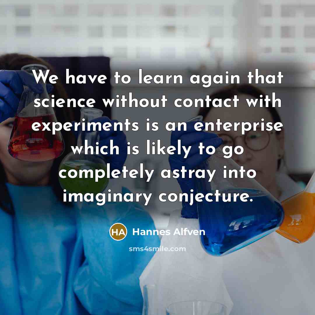 “We have to learn again that science without contact with…” quote by Hannes Alfven