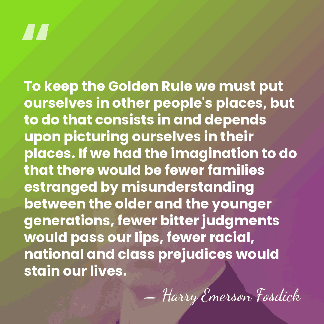 To keep the Golden Rule we must put ourselves in other people's&hellip; - Harry Emerson Fosdick