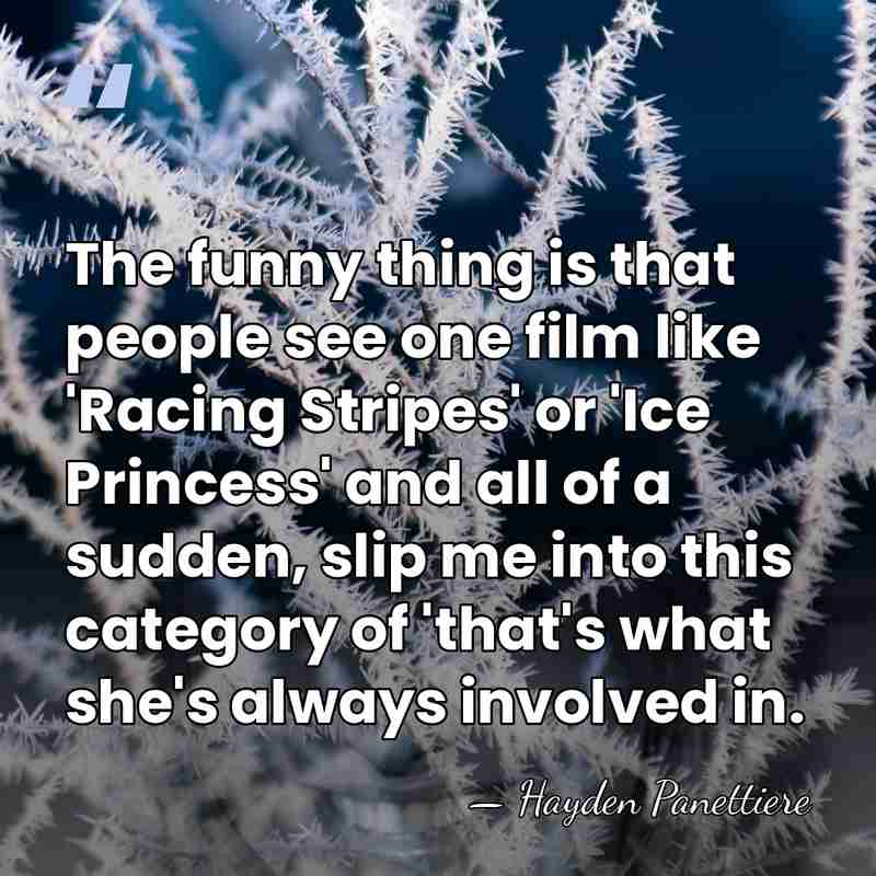 The funny thing is that people see one film like 'Racing Stripes'&hellip; - Hayden Panettiere
