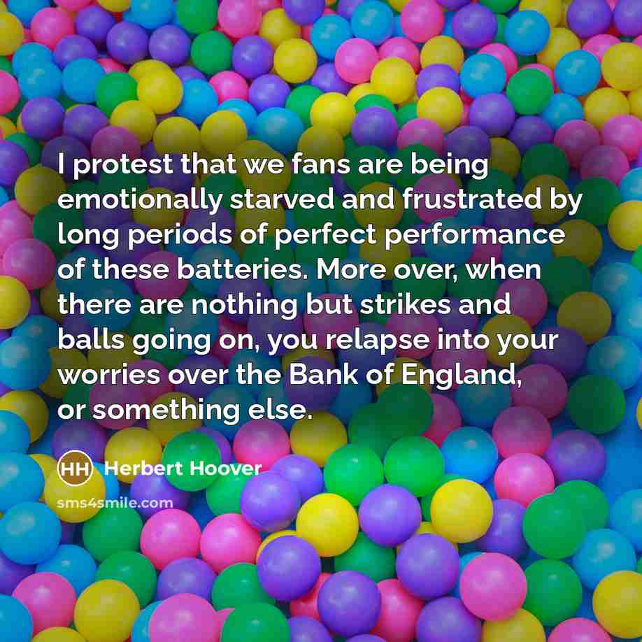 “I protest that we fans are being emotionally starved and…” quote by Herbert Hoover