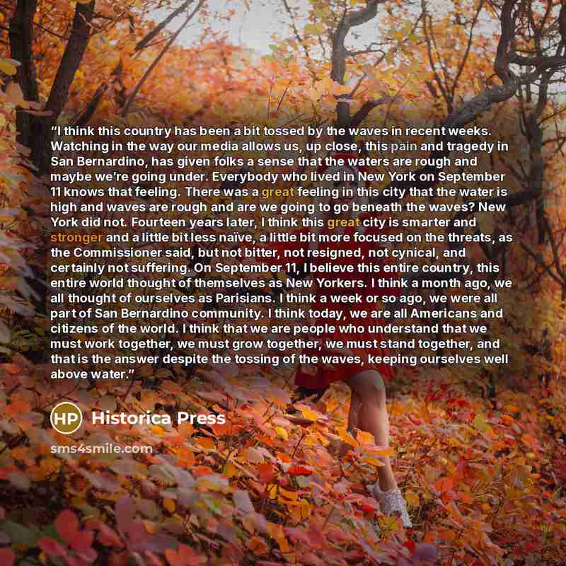 “I think this country has been a bit tossed by the waves in recent weeks. Watching in the way our media allows us, up close, this pain and tragedy in San Bernardino, has given folks a sense that the waters are rough and maybe we’re going under. Everybody who lived in New York on September 11 knows…” quote by Historica Press