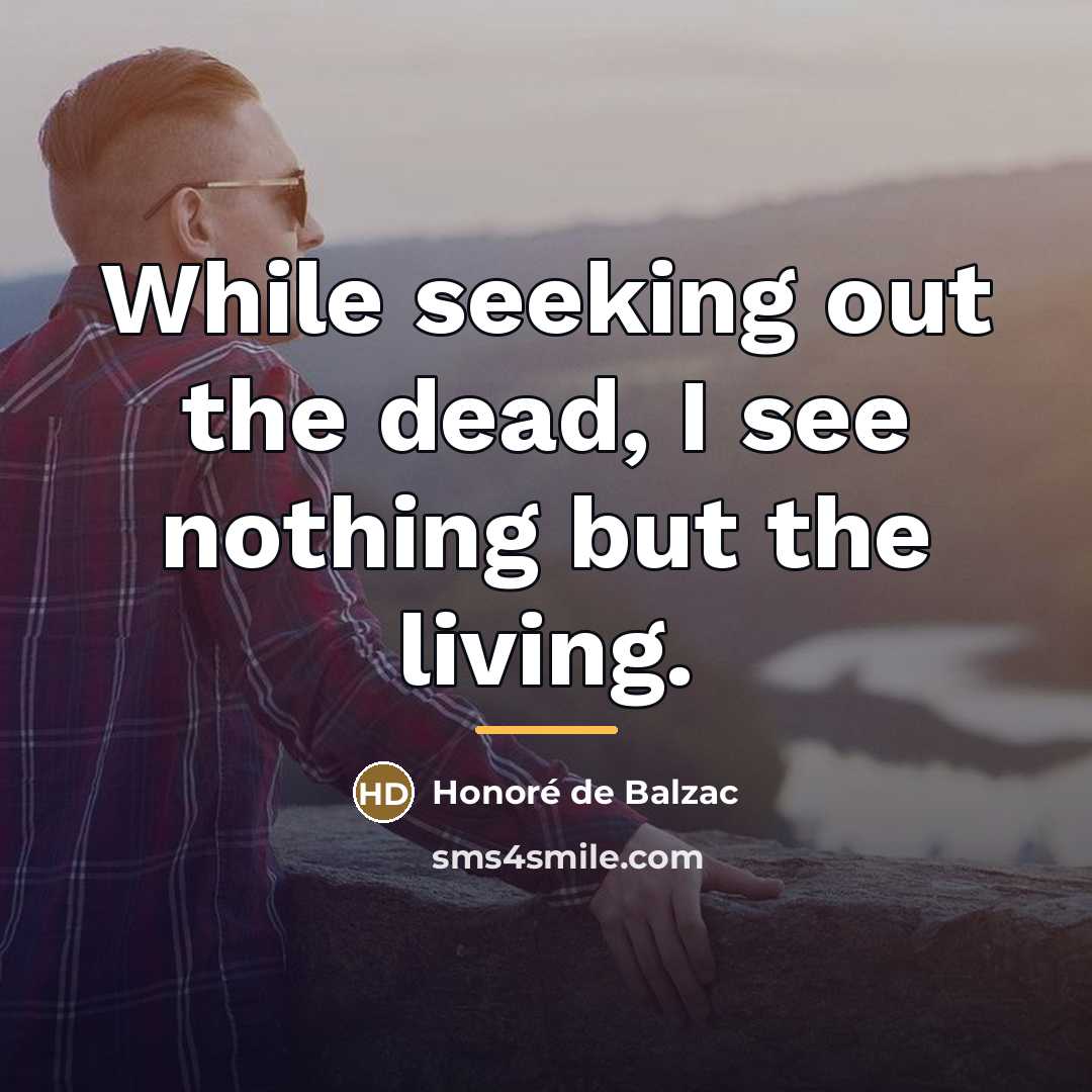 “While seeking out the dead, I see nothing but the…” quote by Honore de Balzac