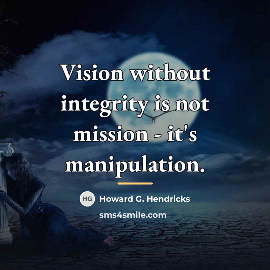 “Vision without integrity is not mission - it's manipulation.…” quote by Howard G. Hendricks