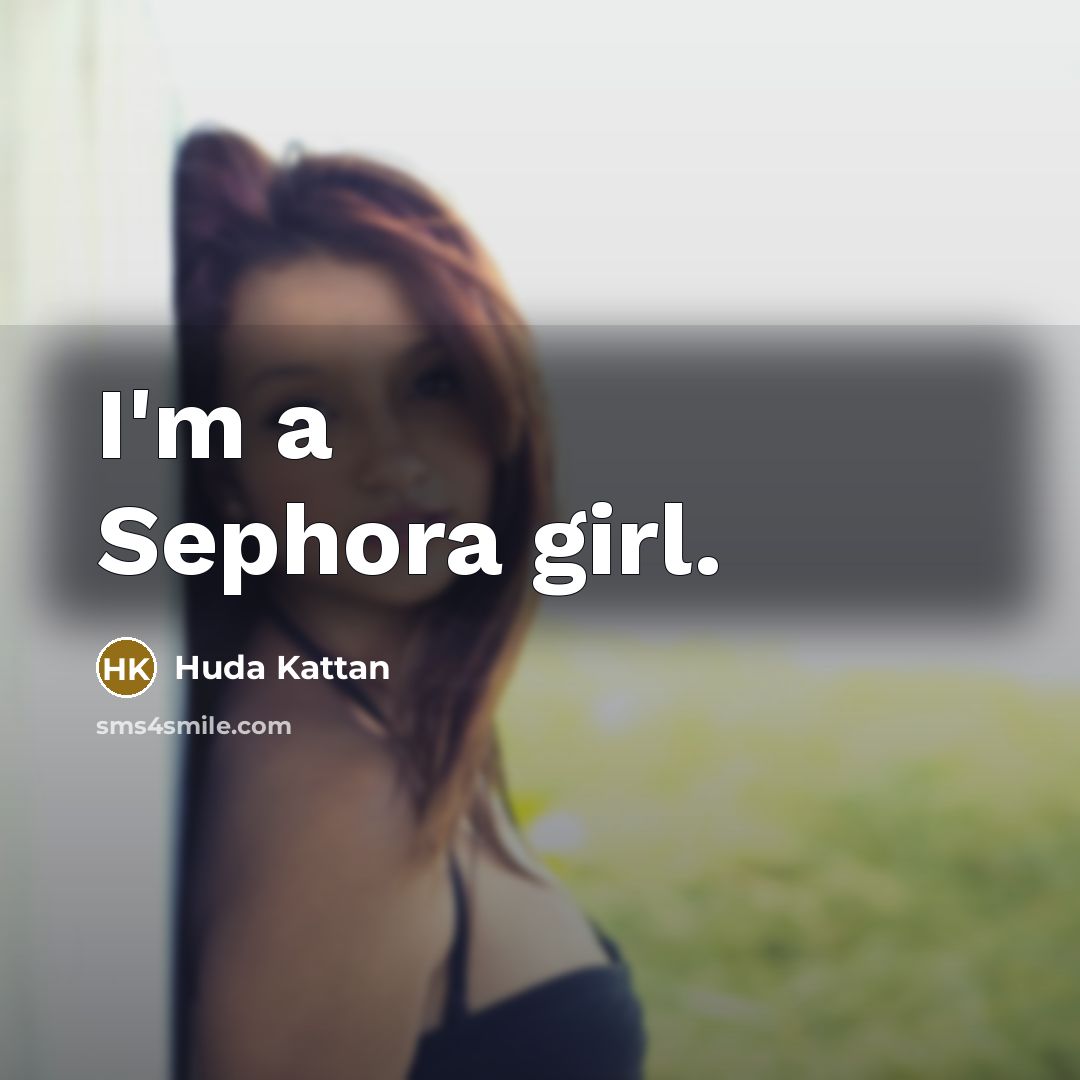 “I'm a Sephora girl.…” quote by Huda Kattan