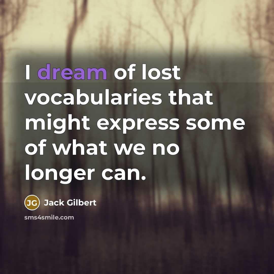 “I dream of lost vocabularies that might express some of…” quote by Jack Gilbert