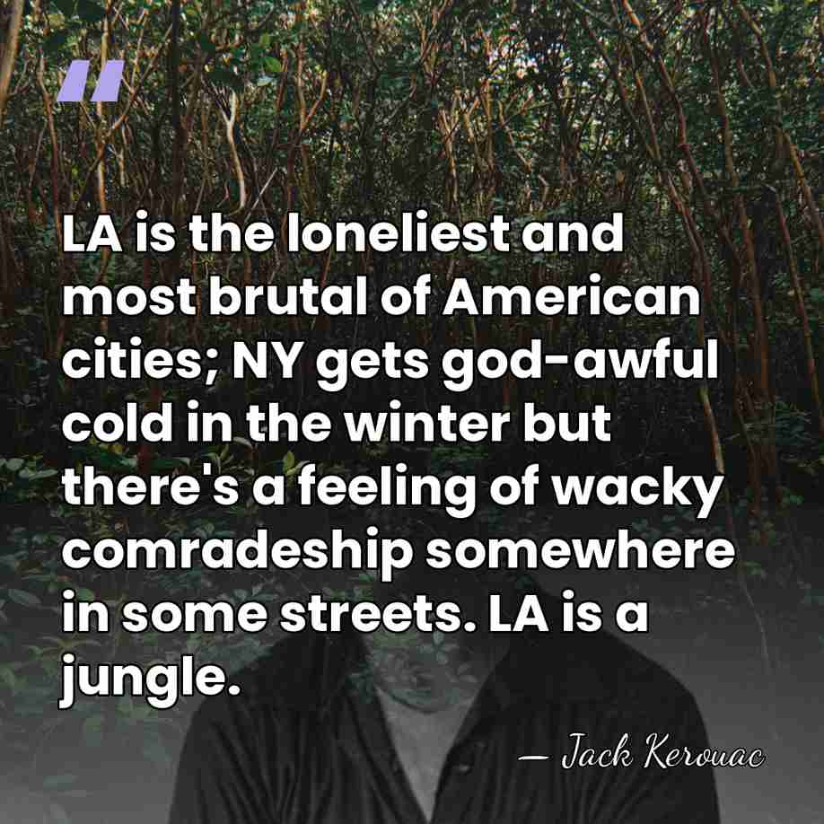 LA is the loneliest and most brutal of American cities; NY gets&hellip; - Jack Kerouac