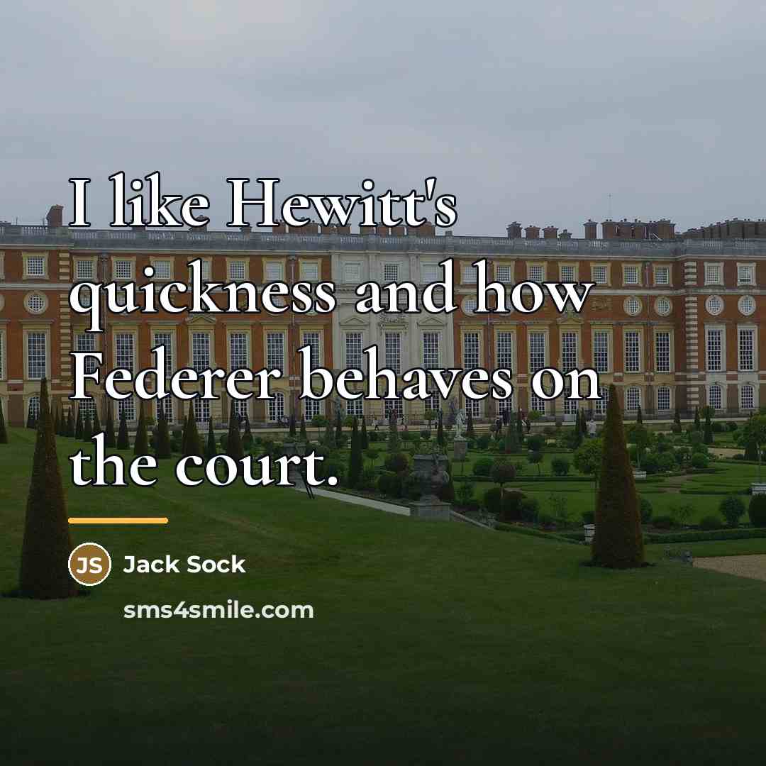 “I like Hewitt's quickness and how Federer behaves on the…” quote by Jack Sock