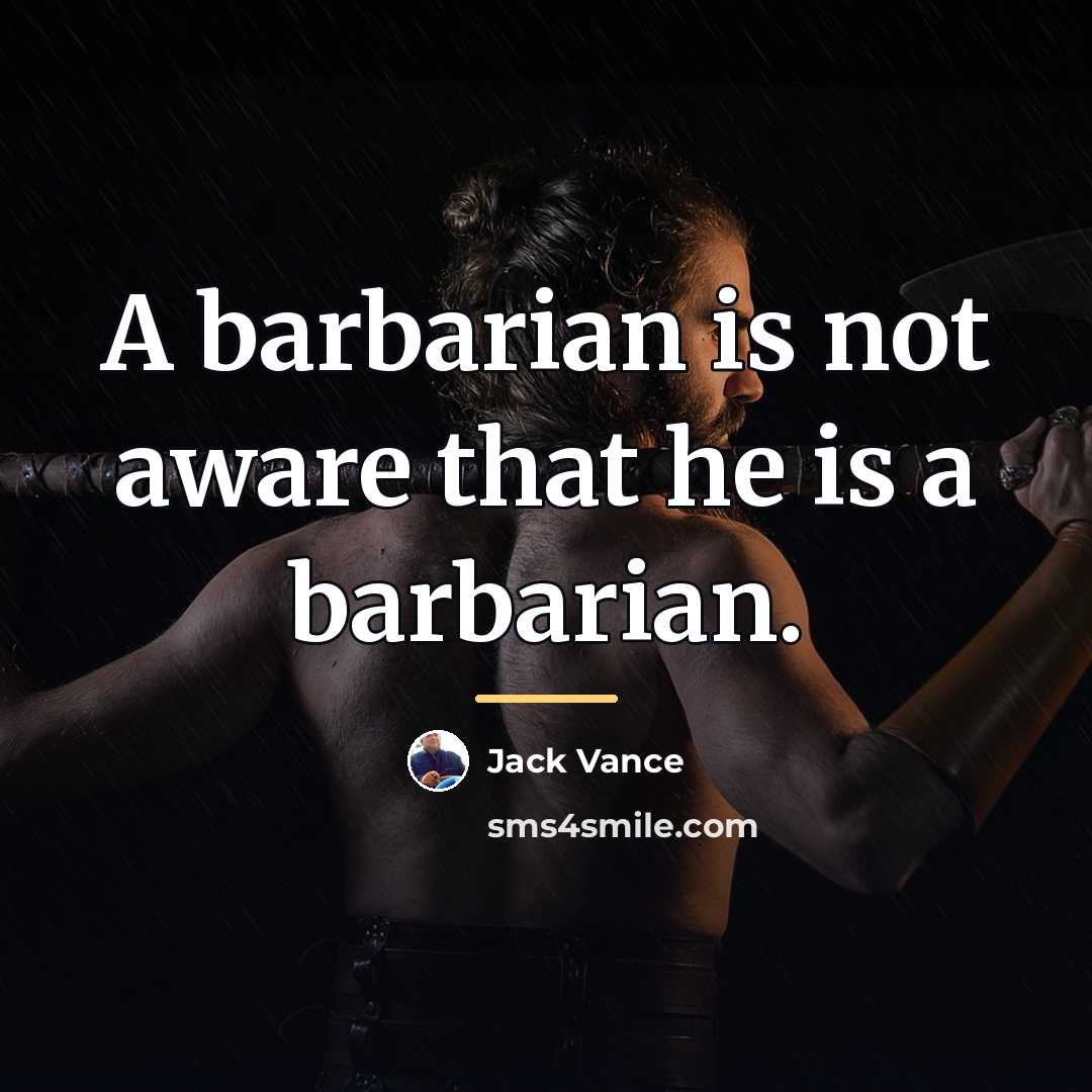 “A barbarian is not aware that he is a barbarian.…” quote by Jack Vance