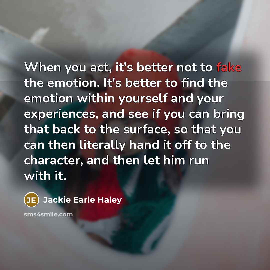 “When you act, it's better not to fake the emotion.…” quote by Jackie Earle Haley