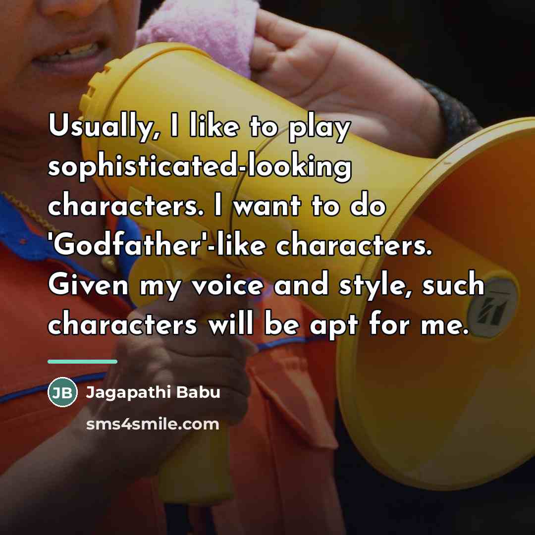 “Usually, I like to play sophisticated-looking characters. I want to…” quote by Jagapathi Babu