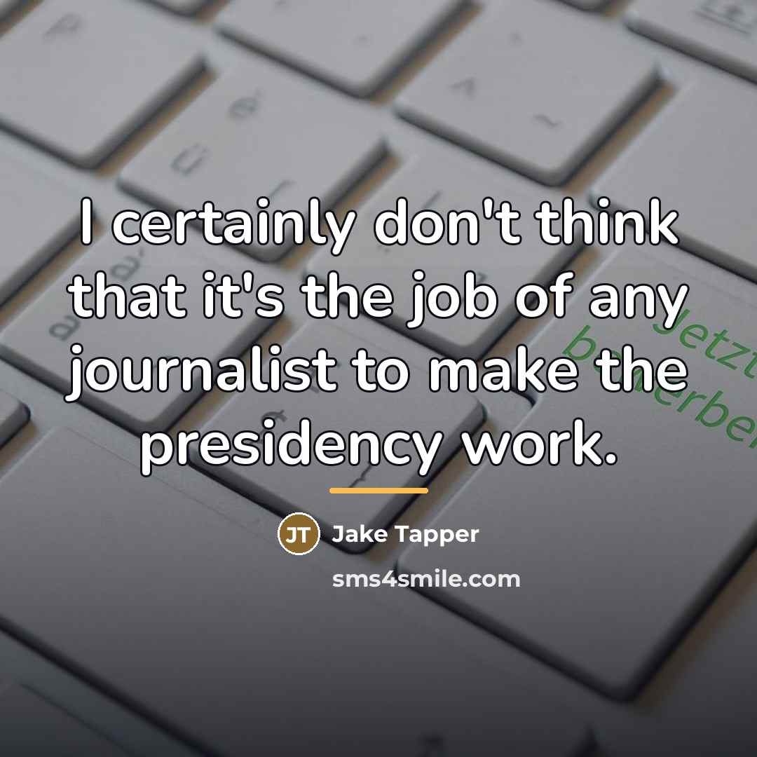 “I certainly don't think that it's the job of any…” quote by Jake Tapper