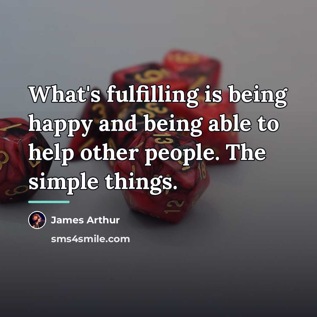 “What's fulfilling is being happy and being able to help…” quote by James Arthur