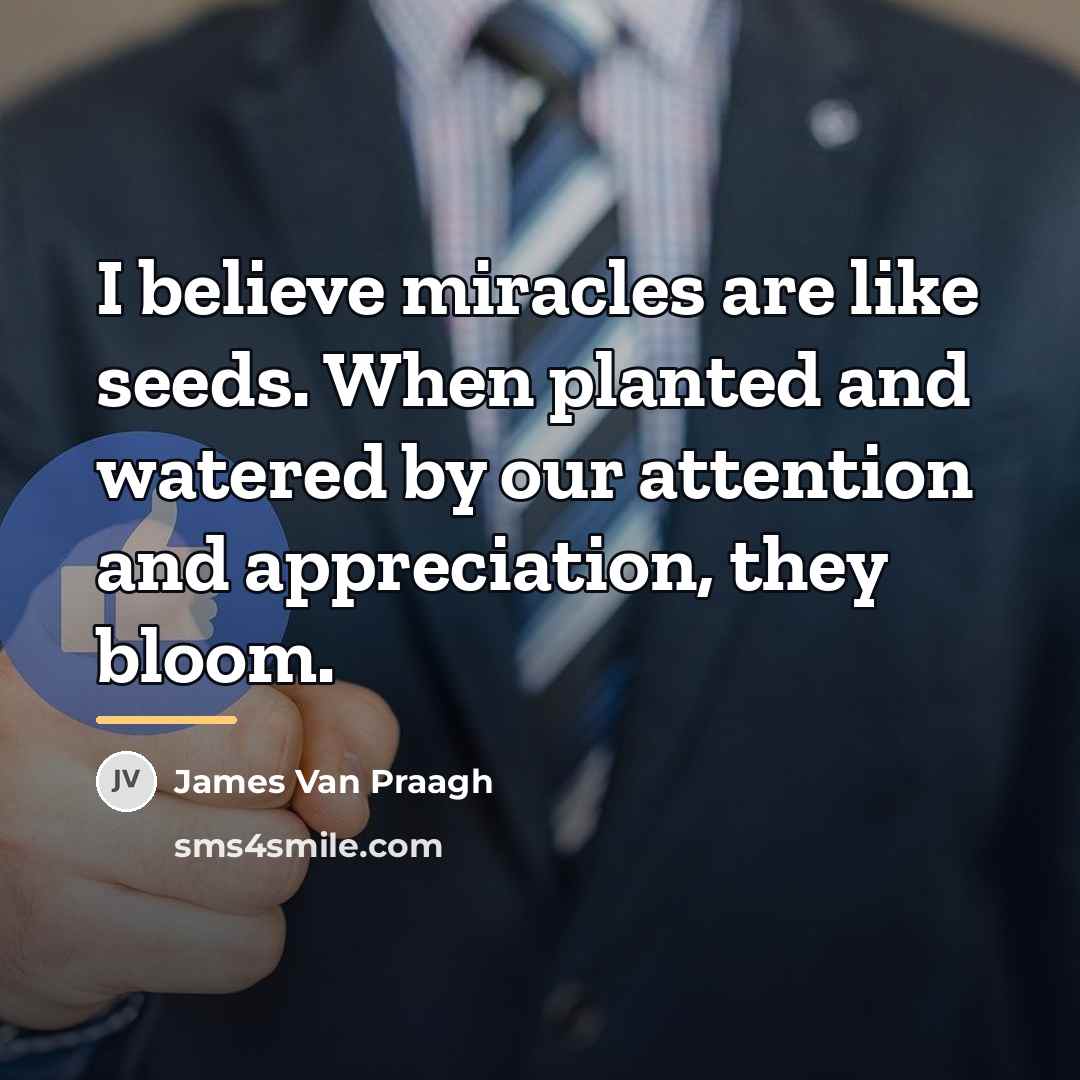 “I believe miracles are like seeds. When planted and watered…” quote by James Van Praagh