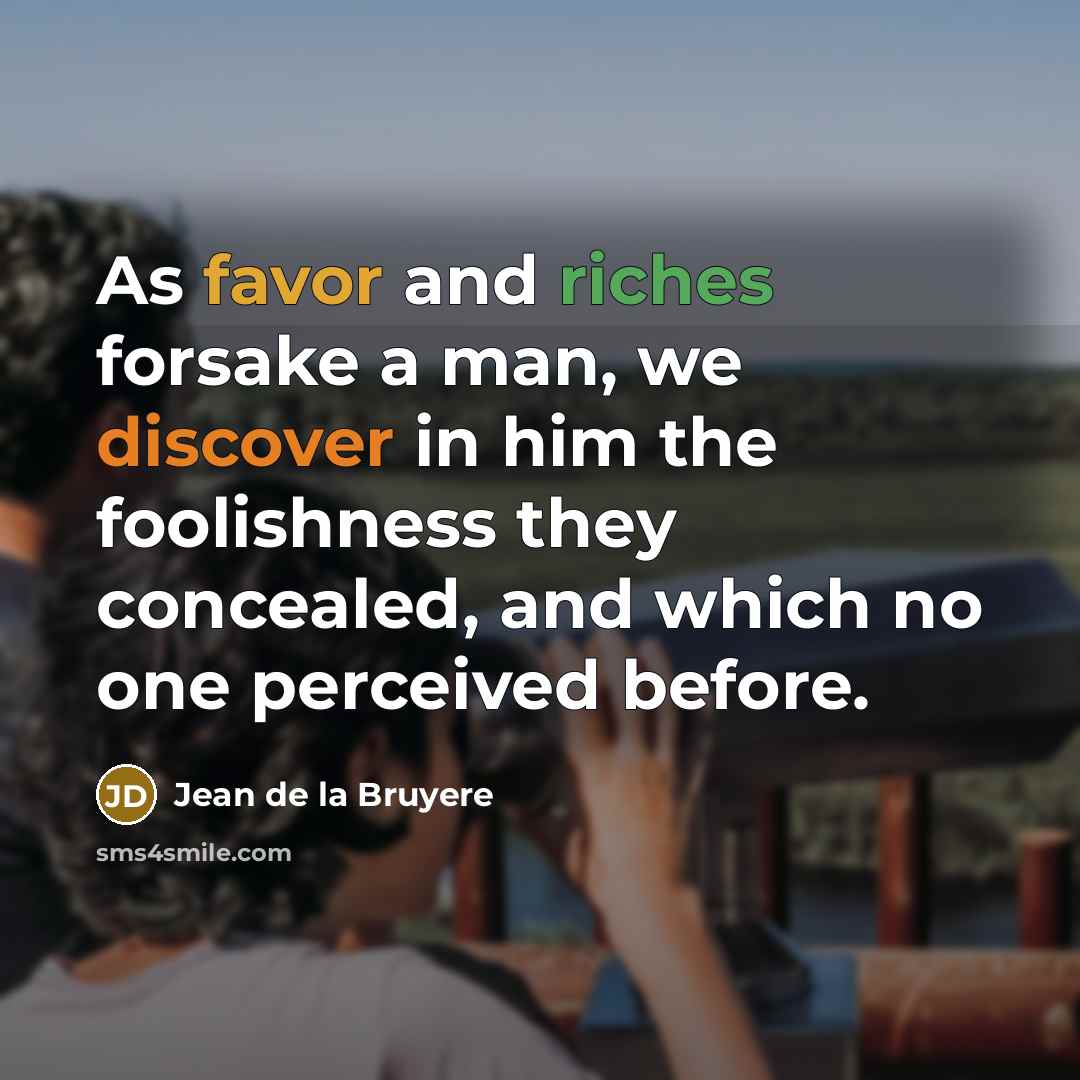 “As favor and riches forsake a man, we discover in…” quote by Jean de la Bruyere