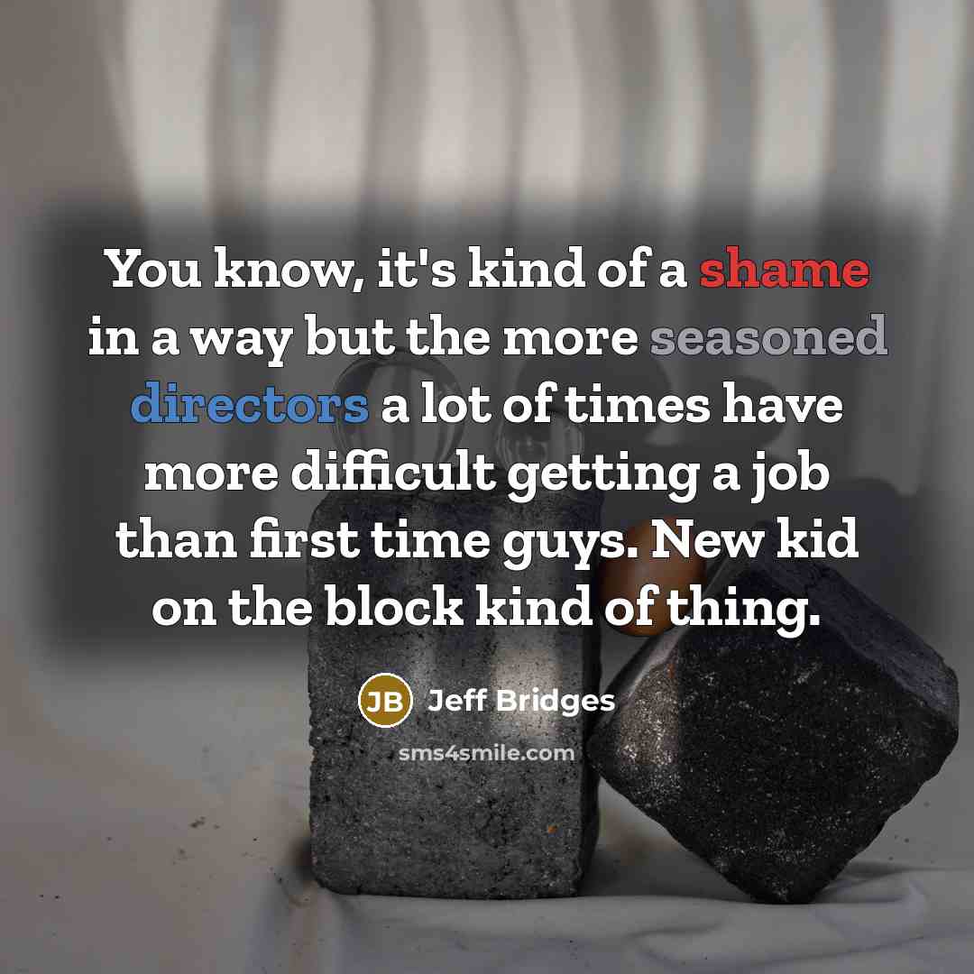 “You know, it's kind of a shame in a way…” quote by Jeff Bridges