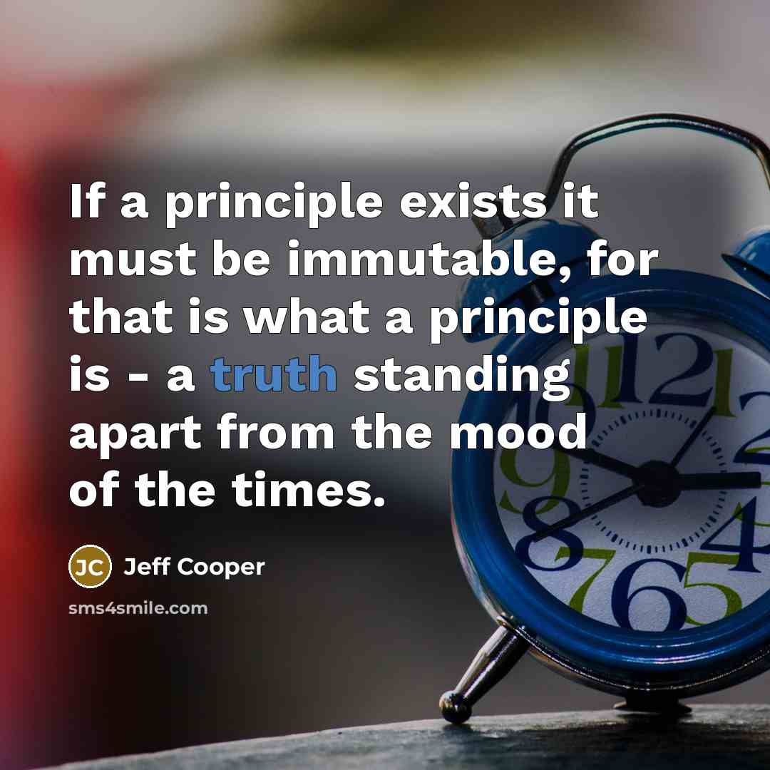 “If a principle exists it must be immutable, for that…” quote by Jeff Cooper