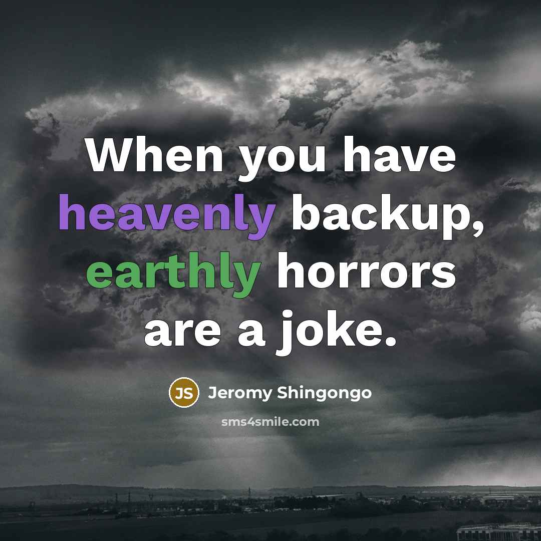 “When you have heavenly backup, earthly horrors are a joke.…” quote by Jeromy Shingongo