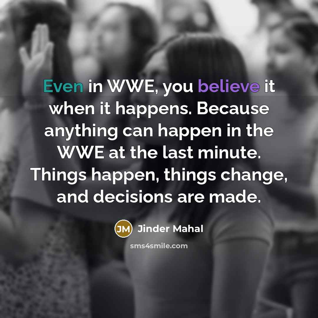 “Even in WWE, you believe it when it happens. Because…” quote by Jinder Mahal