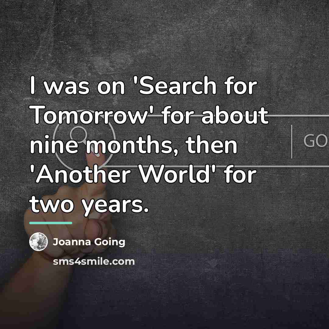 “I was on 'Search for Tomorrow' for about nine months,…” quote by Joanna Going