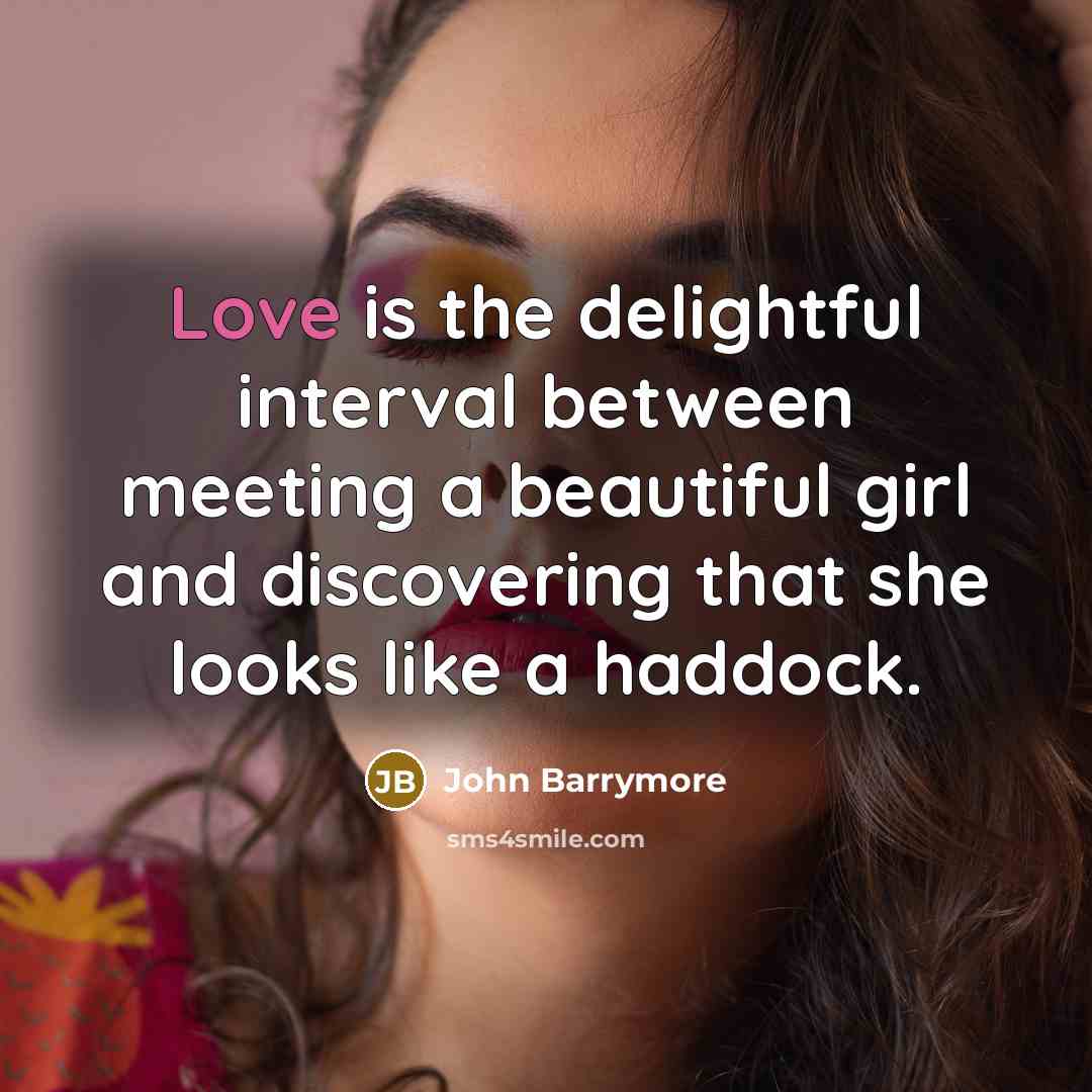 “Love is the delightful interval between meeting a beautiful girl…” quote by John Barrymore