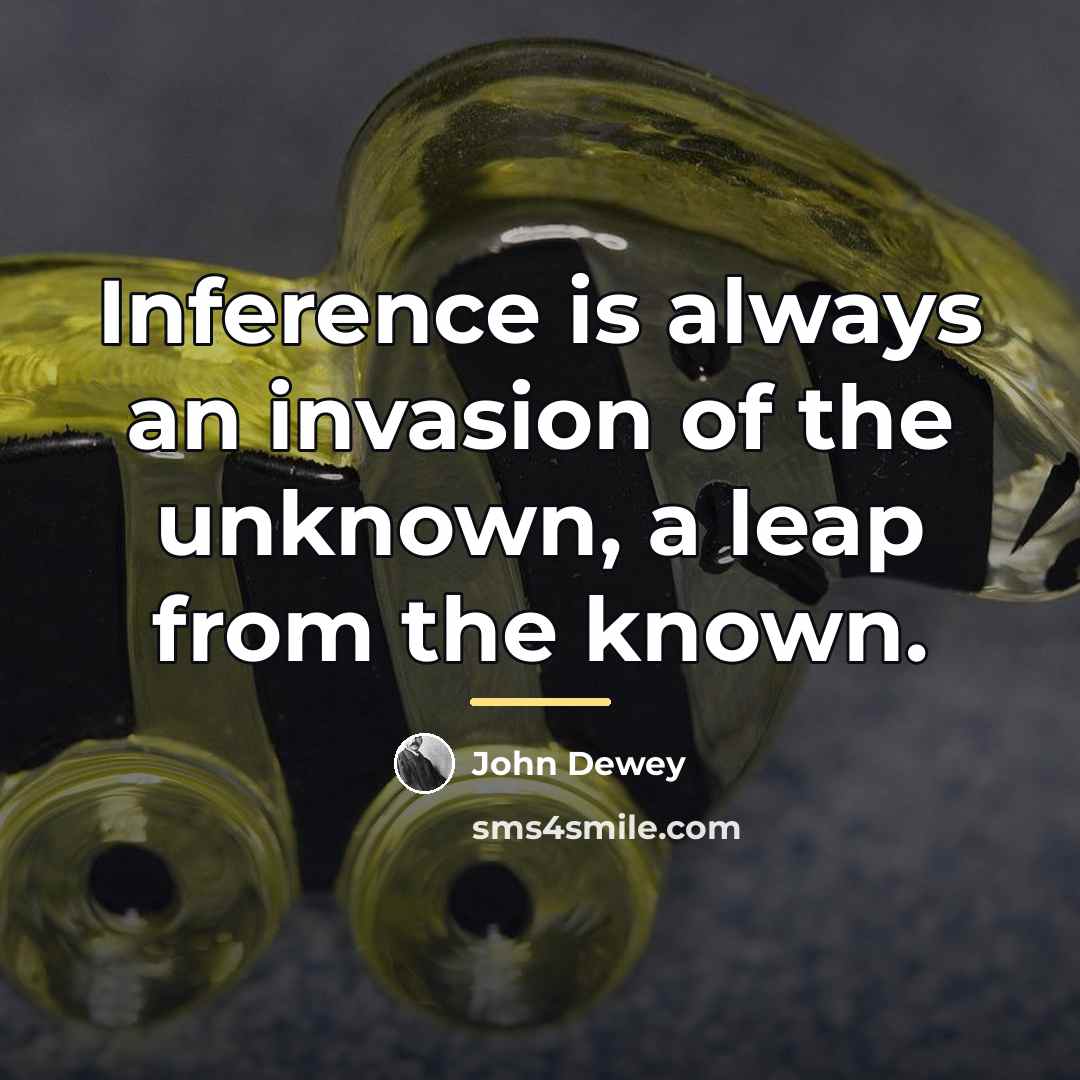 “Inference is always an invasion of the unknown, a leap…” quote by John Dewey