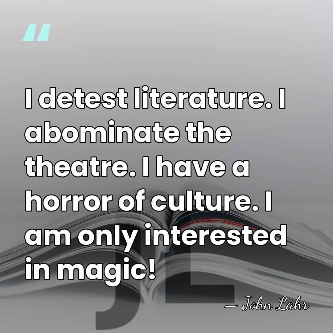 I detest literature. I abominate the theatre. I have a horror of&hellip; - John Lahr