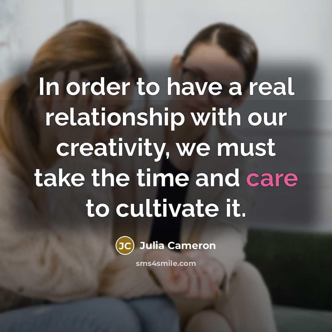 “In order to have a real relationship with our creativity,…” quote by Julia Cameron