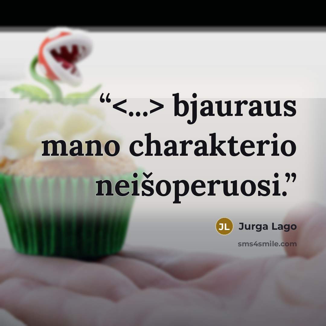 “bjauraus mano charakterio neišoperuosi.” quote by Jurga Lago