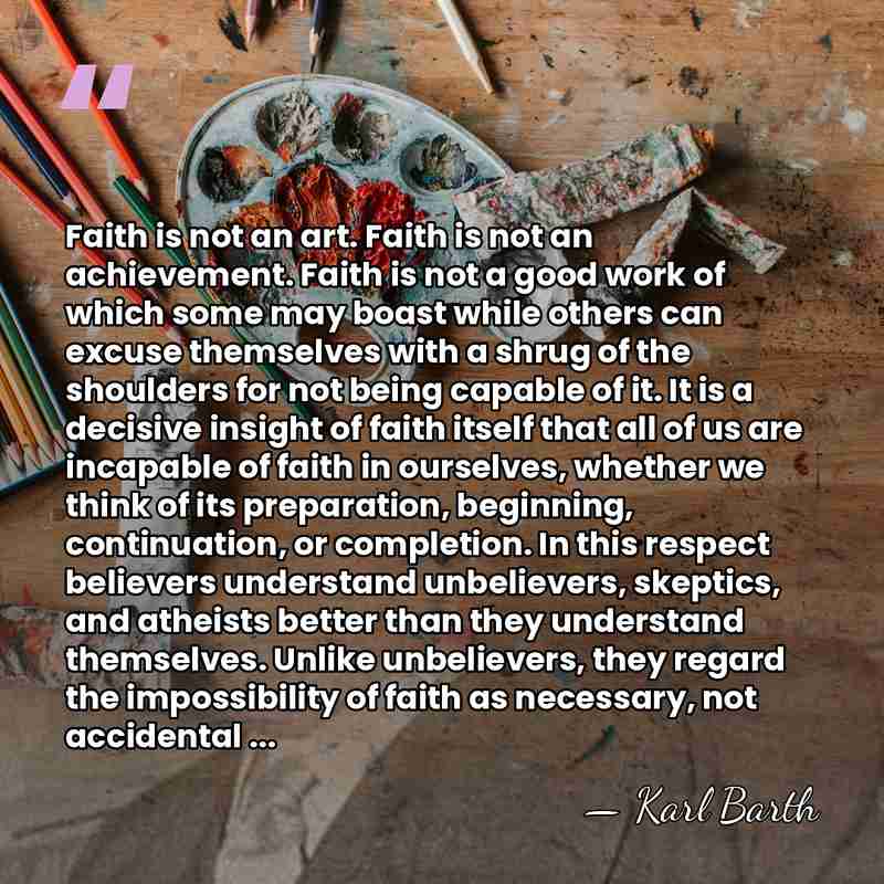 Faith is not an art. Faith is not an achievement. Faith is&hellip; - Karl Barth