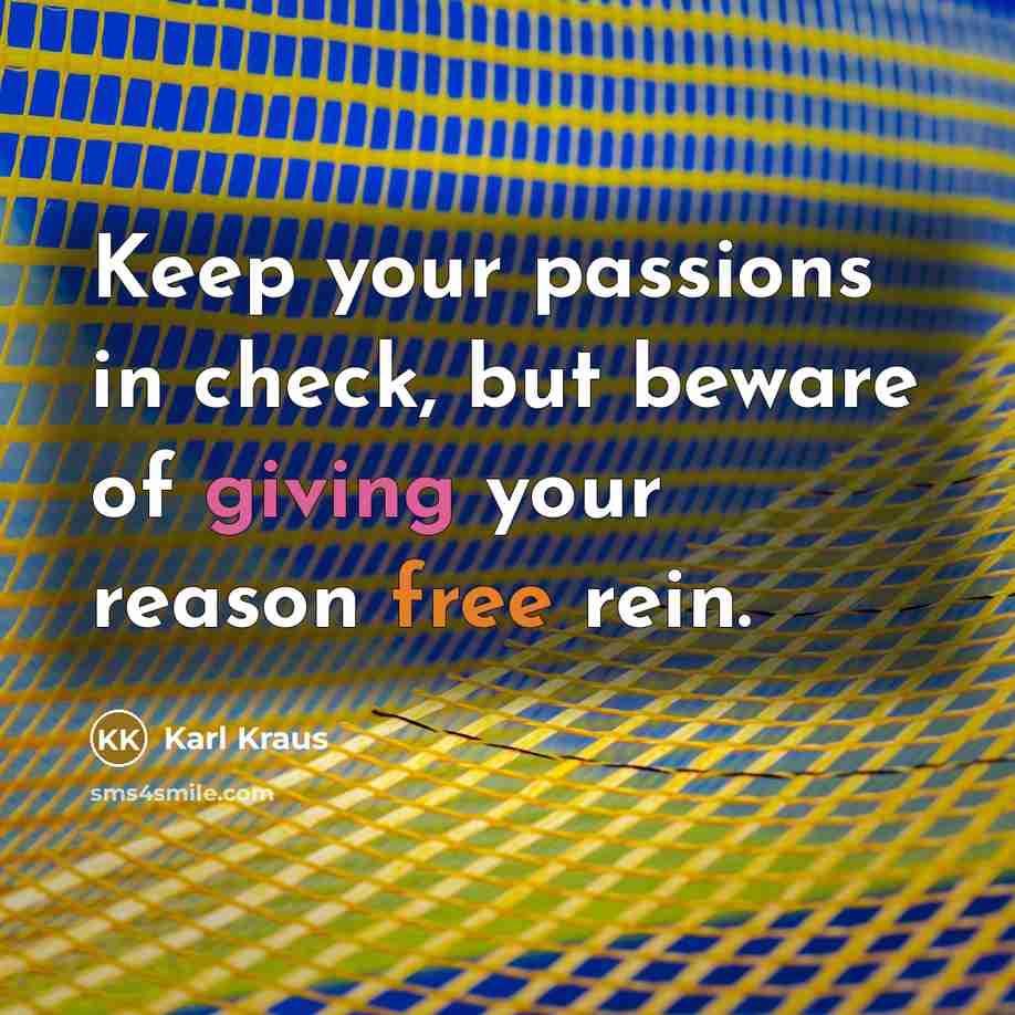 “Keep your passions in check, but beware of giving your…” quote by Karl Kraus