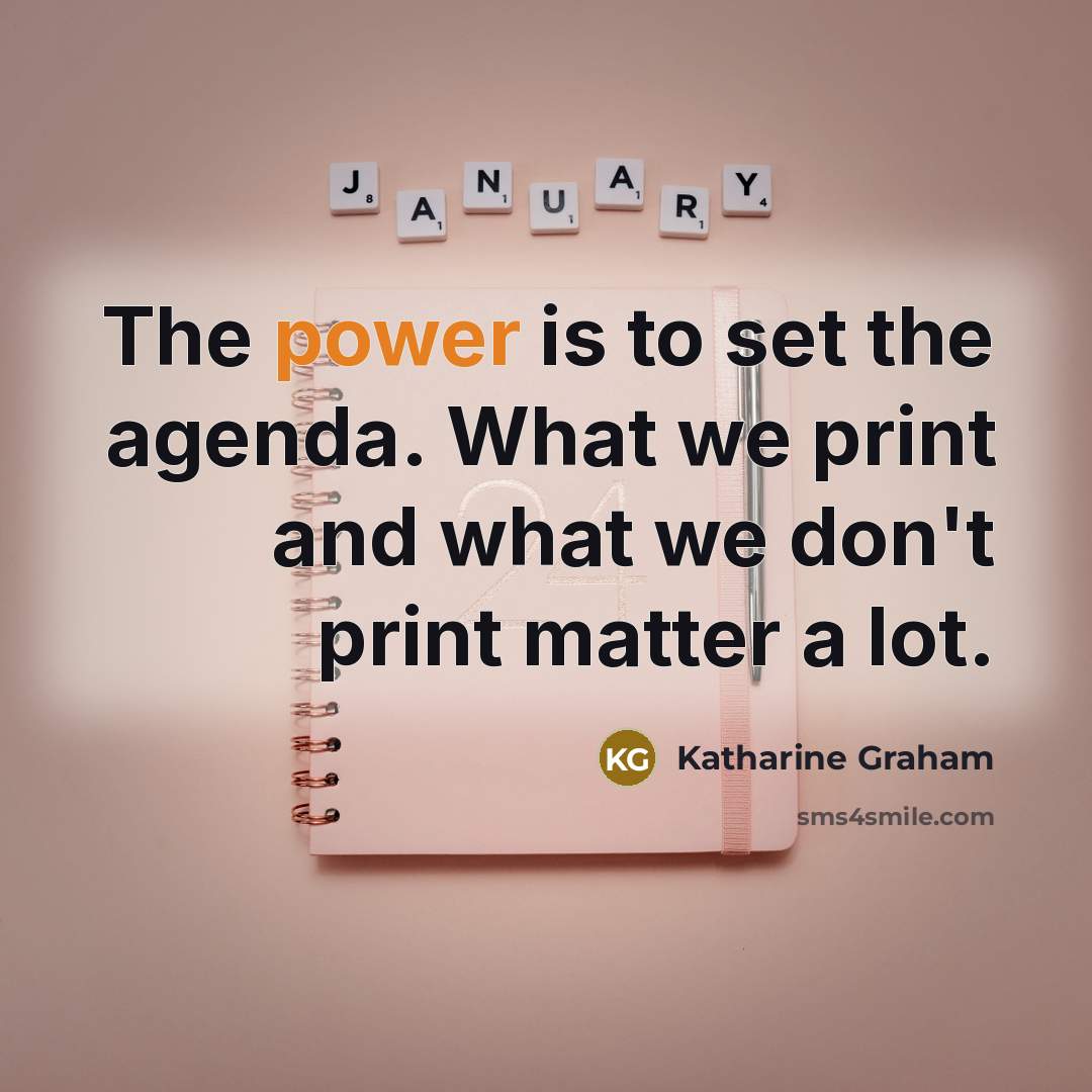 “The power is to set the agenda. What we print…” quote by Katharine Graham