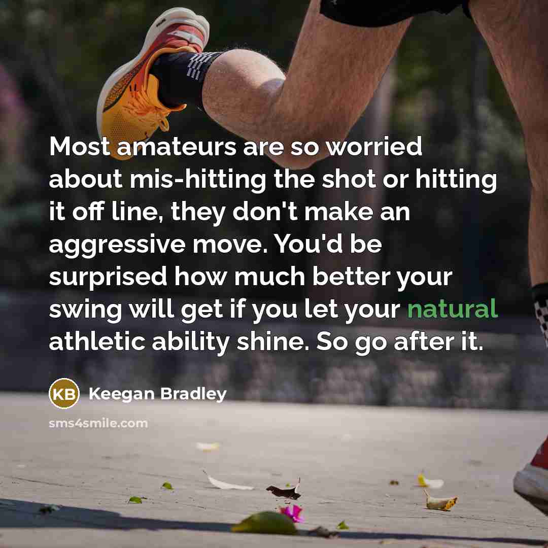 “Most amateurs are so worried about mis-hitting the shot or…” quote by Keegan Bradley