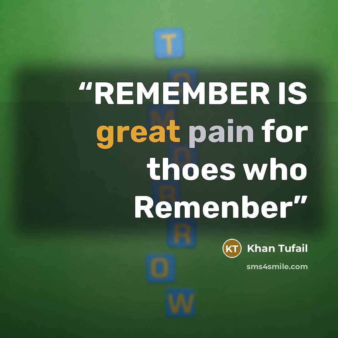 “REMEMBER IS great pain for thoes who Remenber” quote by Khan Tufail