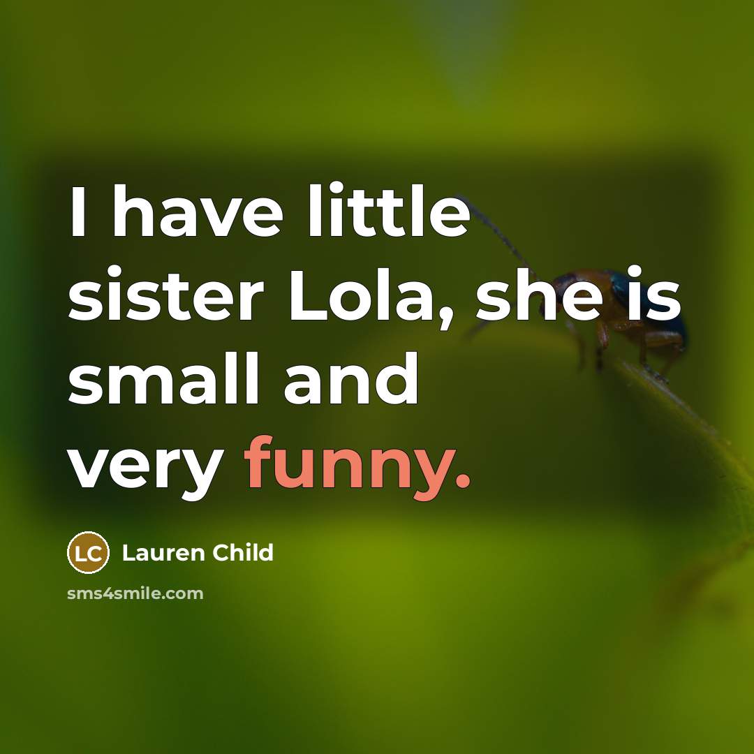 “I have little sister Lola, she is small and very funny.” quote by Lauren Child