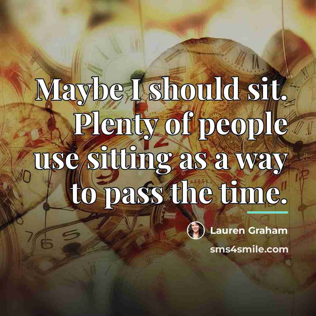 “Maybe I should sit. Plenty of people use sitting as…” quote by Lauren Graham