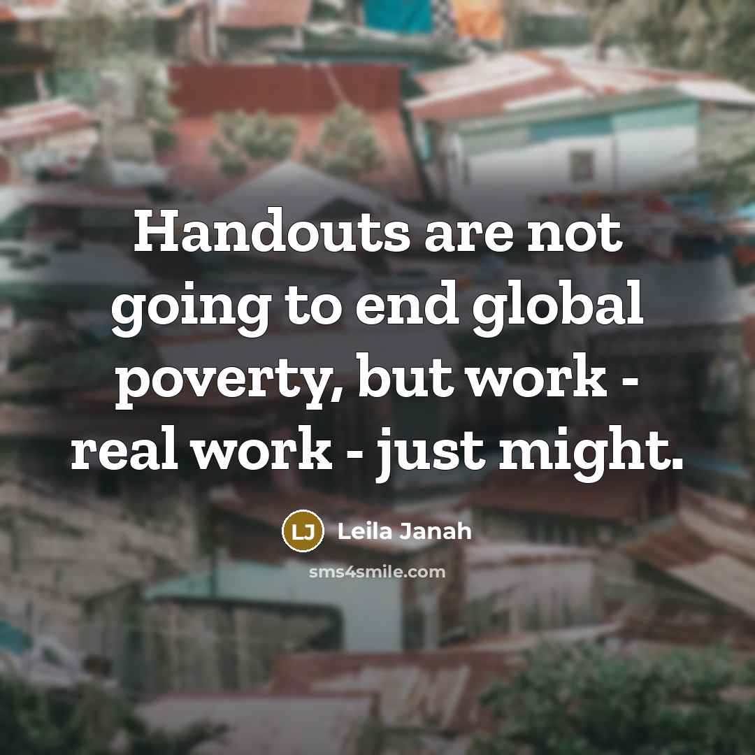“Handouts are not going to end global poverty, but work…” quote by Leila Janah