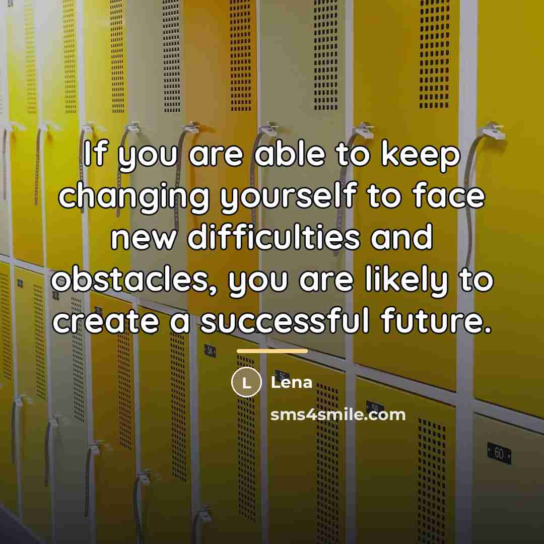 “If you are able to keep changing yourself to face…” quote by Lena