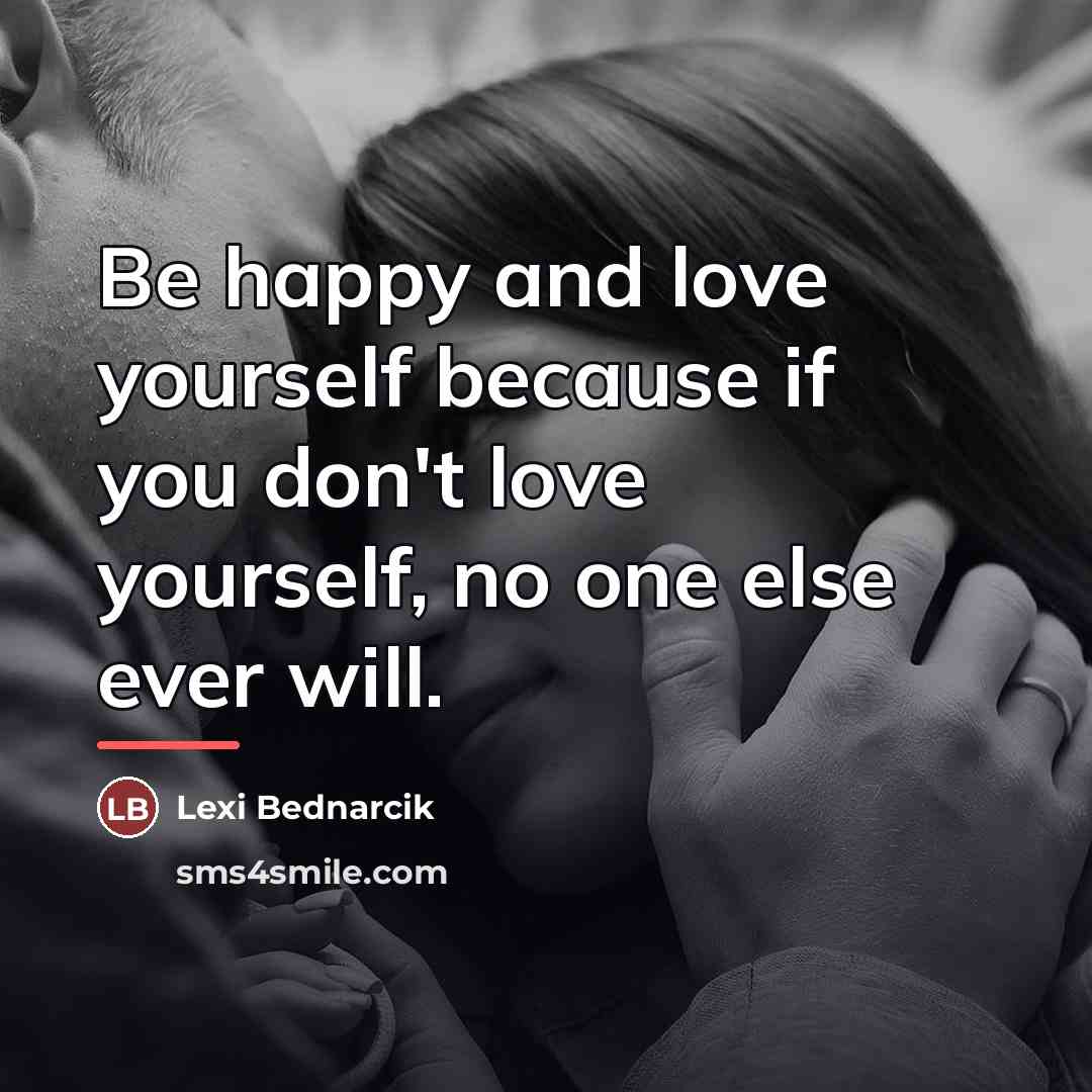“Be happy and love yourself because if you don't love…” quote by Lexi Bednarcik