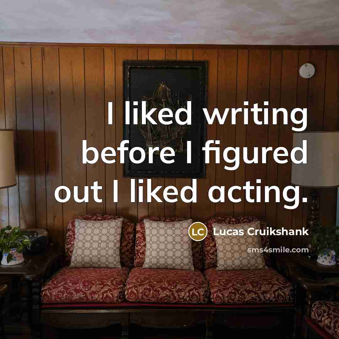 “I liked writing before I figured out I liked acting.…” quote by Lucas Cruikshank