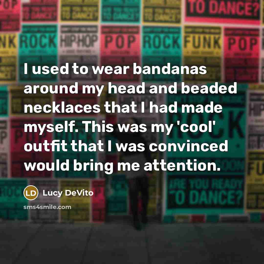 “I used to wear bandanas around my head and beaded…” quote by Lucy DeVito