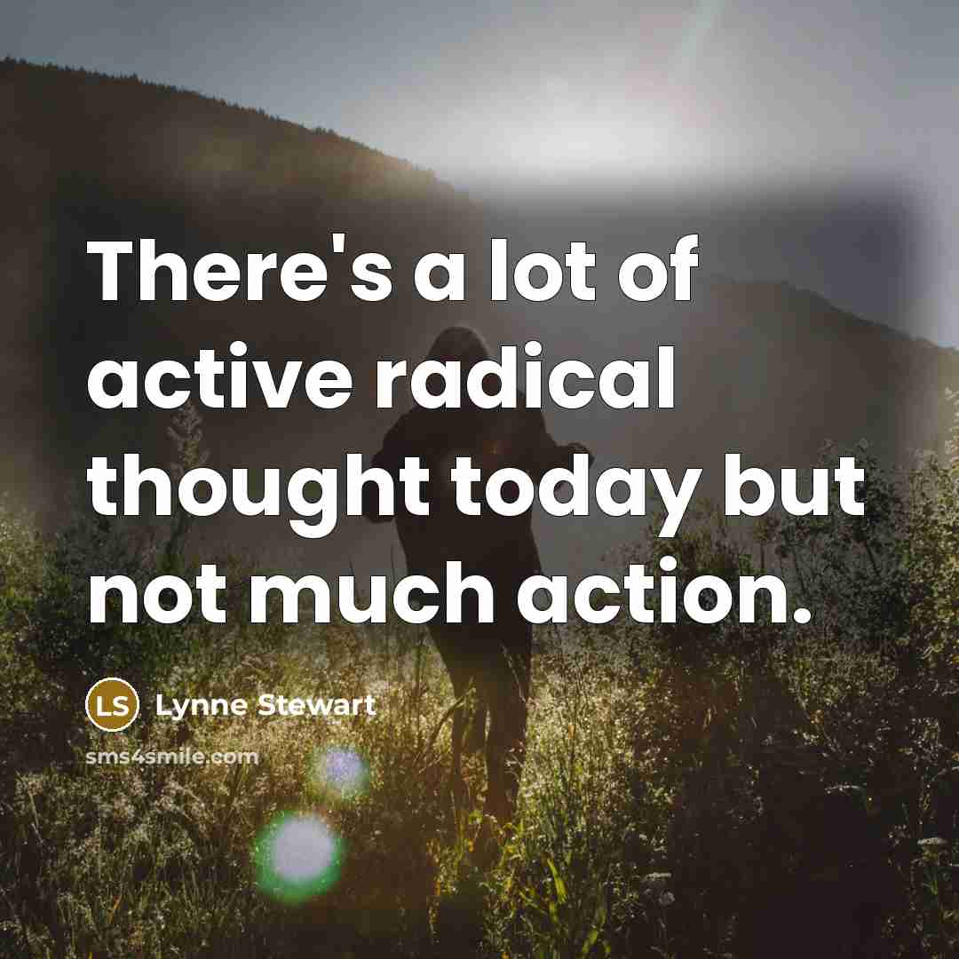 “There's a lot of active radical thought today but not…” quote by Lynne Stewart