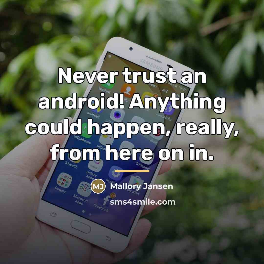 “Never trust an android! Anything could happen, really, from here…” quote by Mallory Jansen