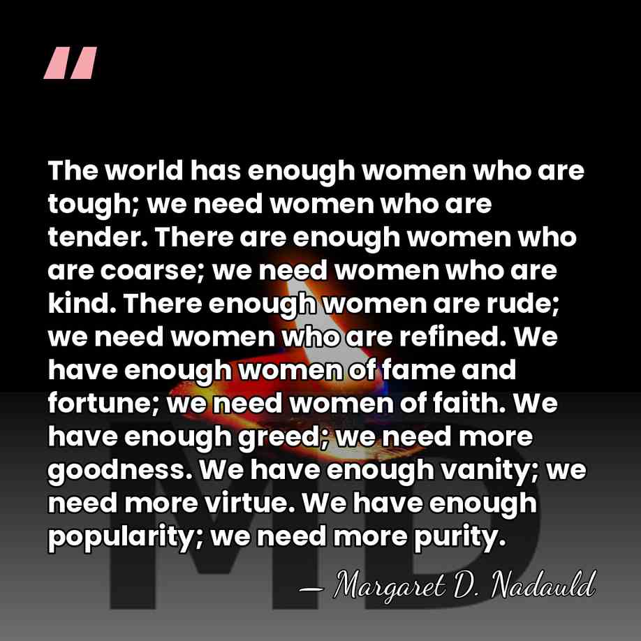 The world has enough women who are tough; we need women who&hellip; - Margaret D. Nadauld