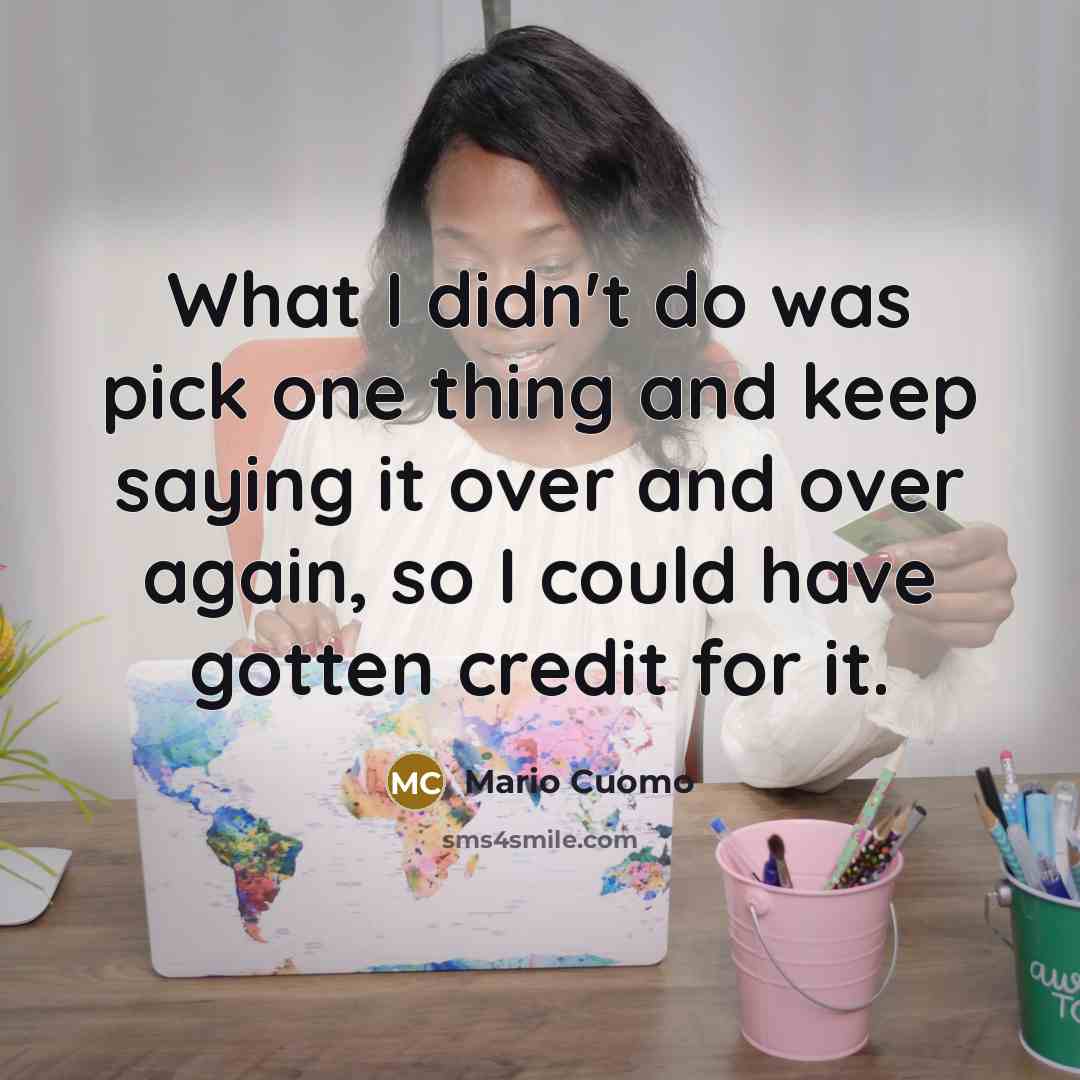“What I didn't do was pick one thing and keep…” quote by Mario Cuomo