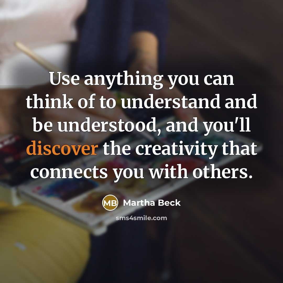 “Use anything you can think of to understand and be…” quote by Martha Beck