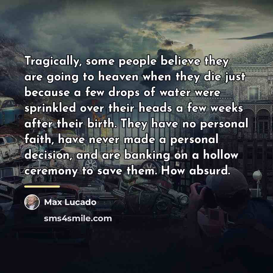“Tragically, some people believe they are going to heaven when…” quote by Max Lucado