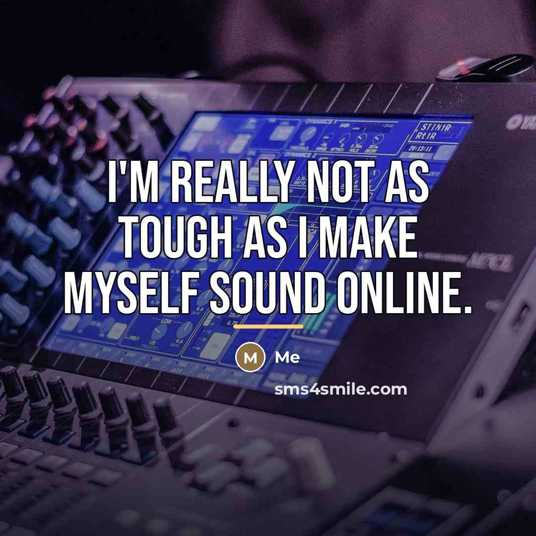 “I'm really not as tough as I make myself sound…” quote by Me