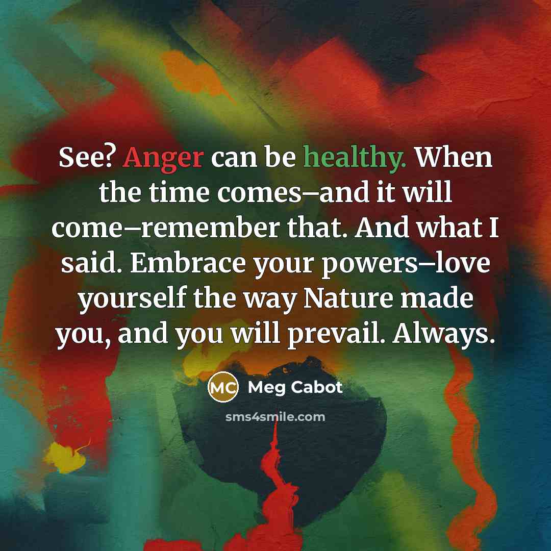 “See? Anger can be healthy. When the time comes–and it…” quote by Meg Cabot