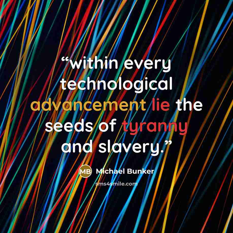 “within every technological advancement lie the seeds of tyranny and slavery.” quote by Michael Bunker
