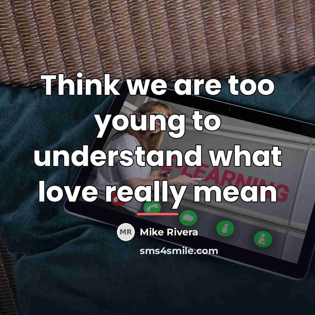 “Think we are too young to understand what love really…” quote by Mike Rivera